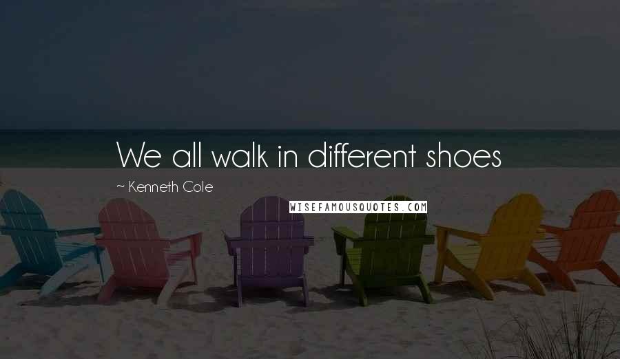 Kenneth Cole Quotes: We all walk in different shoes