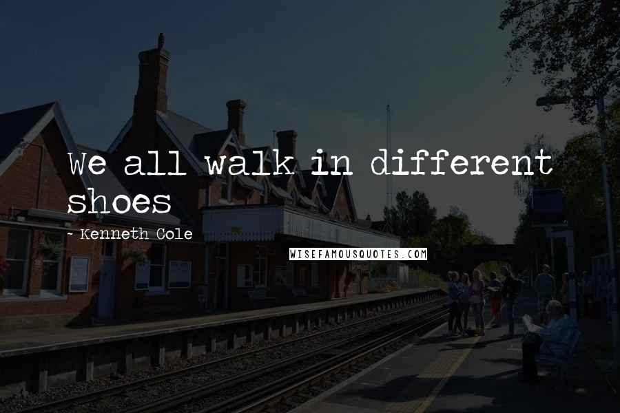 Kenneth Cole Quotes: We all walk in different shoes