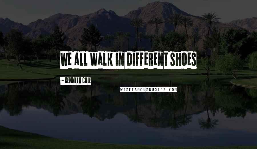 Kenneth Cole Quotes: We all walk in different shoes