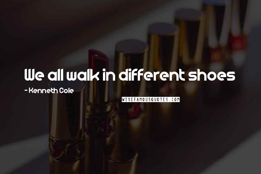 Kenneth Cole Quotes: We all walk in different shoes