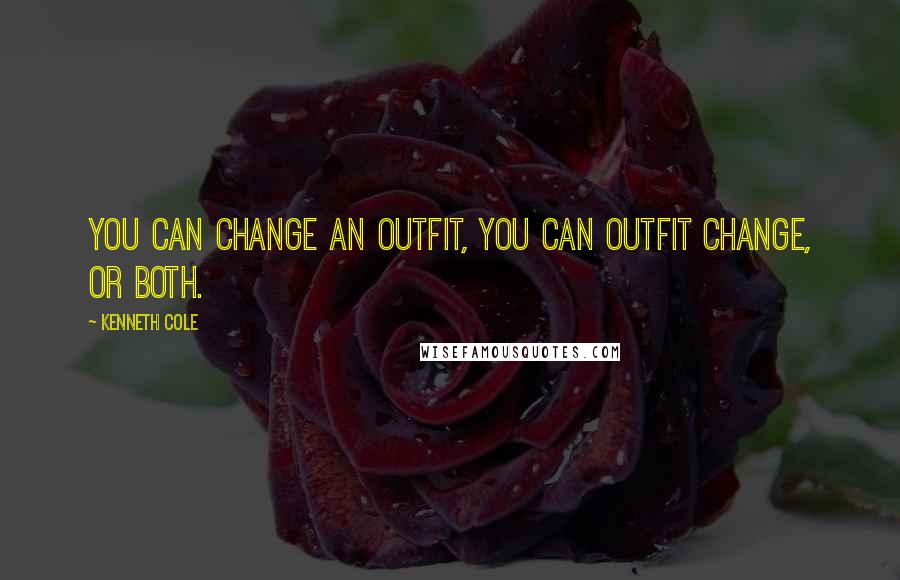 Kenneth Cole Quotes: You can change an outfit, you can outfit change, or both.