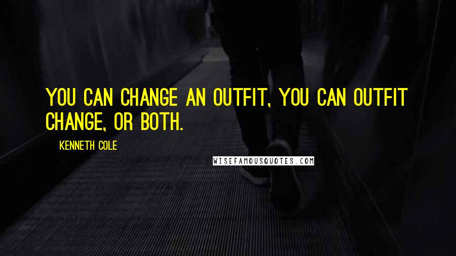 Kenneth Cole Quotes: You can change an outfit, you can outfit change, or both.