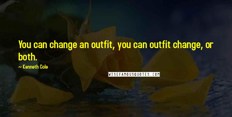 Kenneth Cole Quotes: You can change an outfit, you can outfit change, or both.