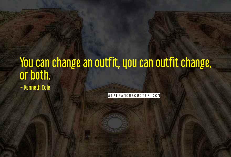 Kenneth Cole Quotes: You can change an outfit, you can outfit change, or both.