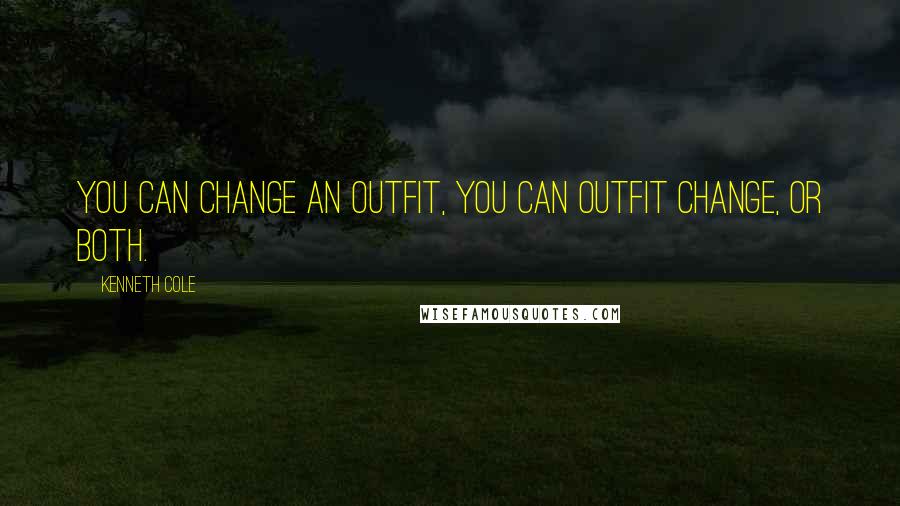 Kenneth Cole Quotes: You can change an outfit, you can outfit change, or both.