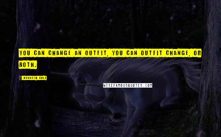 Kenneth Cole Quotes: You can change an outfit, you can outfit change, or both.