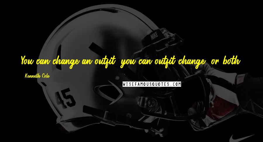 Kenneth Cole Quotes: You can change an outfit, you can outfit change, or both.