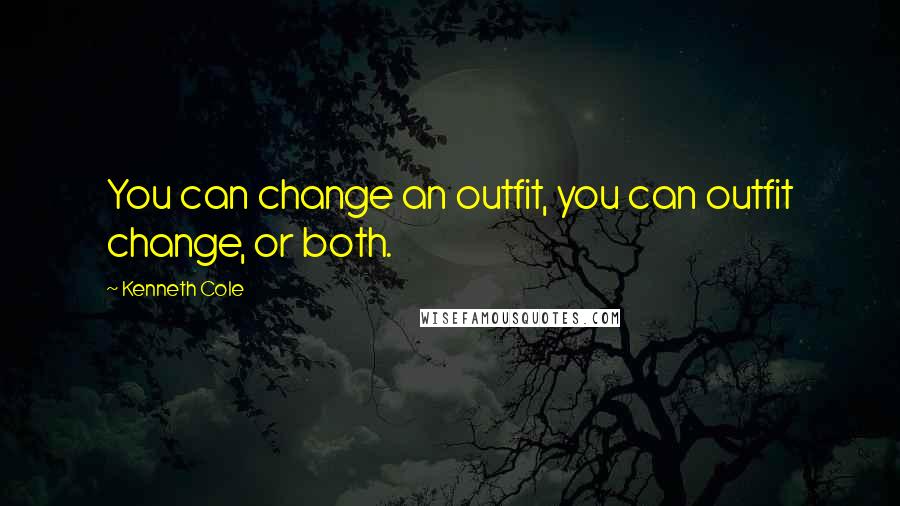 Kenneth Cole Quotes: You can change an outfit, you can outfit change, or both.