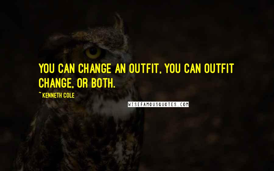 Kenneth Cole Quotes: You can change an outfit, you can outfit change, or both.