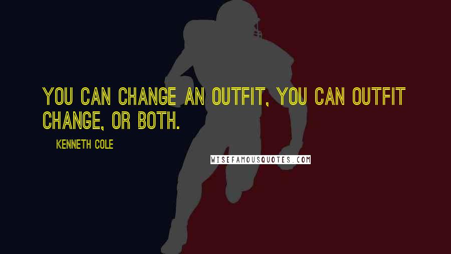 Kenneth Cole Quotes: You can change an outfit, you can outfit change, or both.