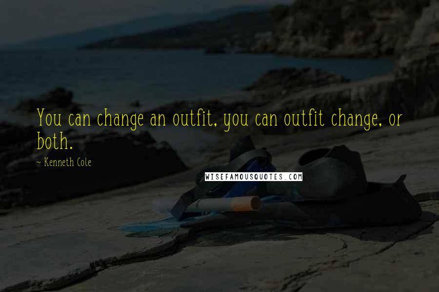 Kenneth Cole Quotes: You can change an outfit, you can outfit change, or both.