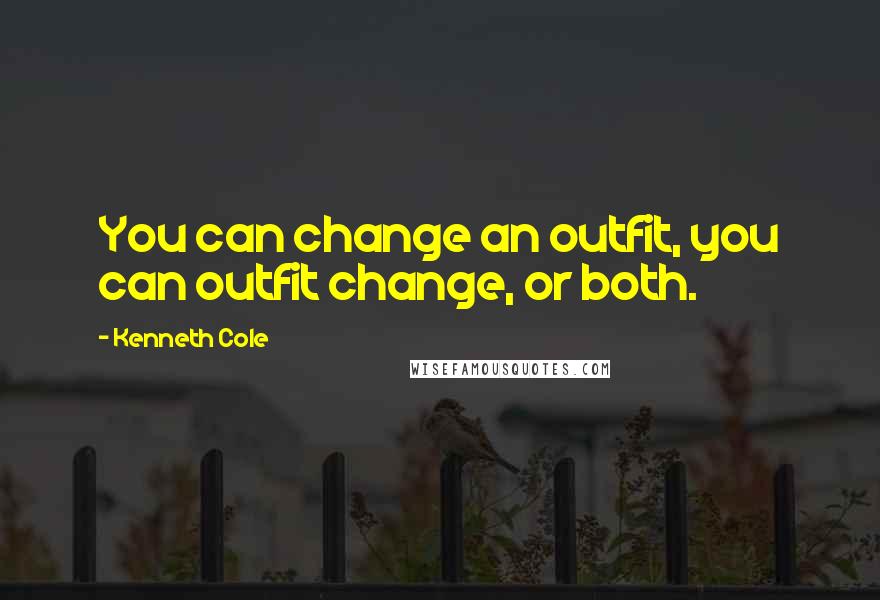 Kenneth Cole Quotes: You can change an outfit, you can outfit change, or both.