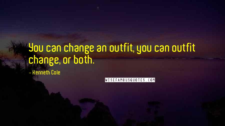 Kenneth Cole Quotes: You can change an outfit, you can outfit change, or both.