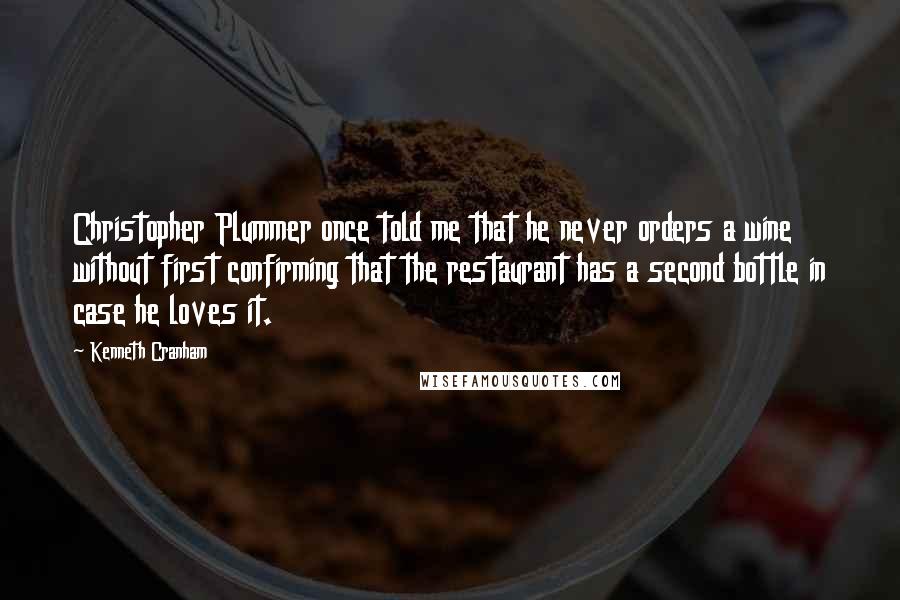 Kenneth Cranham Quotes: Christopher Plummer once told me that he never orders a wine without first confirming that the restaurant has a second bottle in case he loves it.