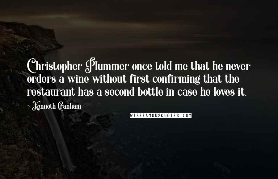 Kenneth Cranham Quotes: Christopher Plummer once told me that he never orders a wine without first confirming that the restaurant has a second bottle in case he loves it.