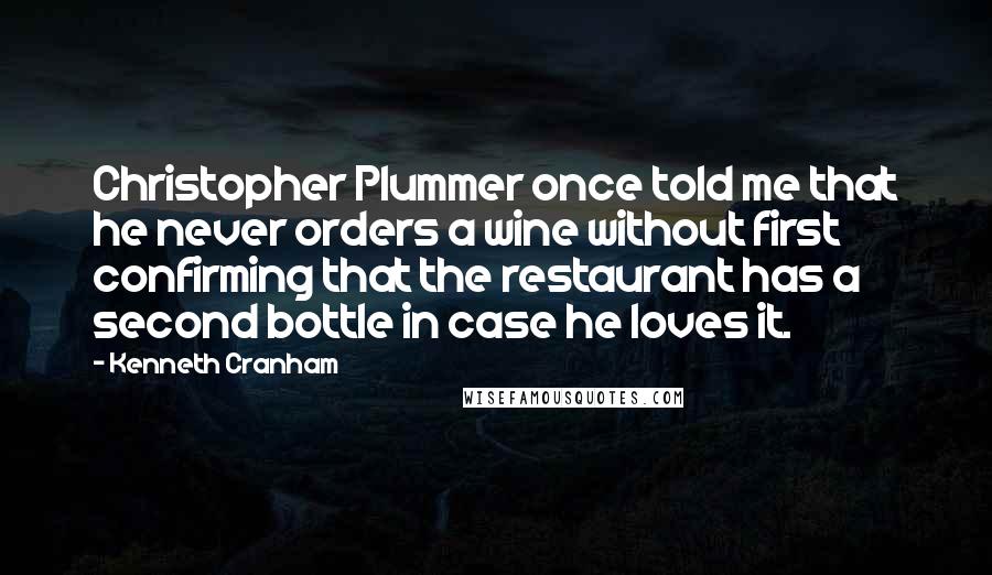 Kenneth Cranham Quotes: Christopher Plummer once told me that he never orders a wine without first confirming that the restaurant has a second bottle in case he loves it.