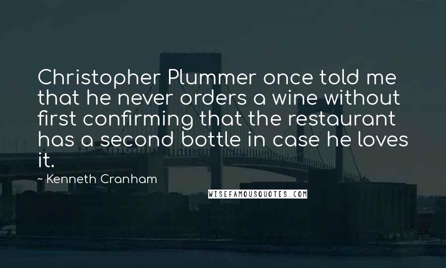 Kenneth Cranham Quotes: Christopher Plummer once told me that he never orders a wine without first confirming that the restaurant has a second bottle in case he loves it.
