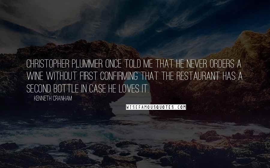 Kenneth Cranham Quotes: Christopher Plummer once told me that he never orders a wine without first confirming that the restaurant has a second bottle in case he loves it.