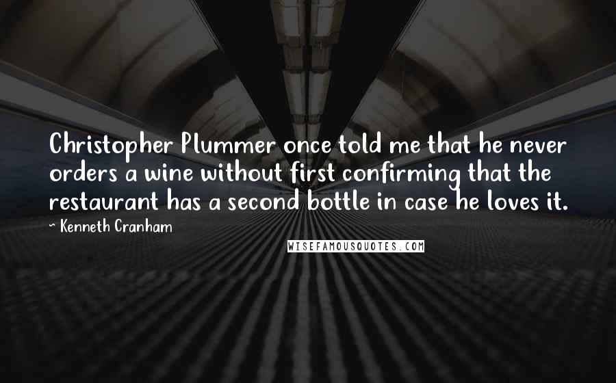 Kenneth Cranham Quotes: Christopher Plummer once told me that he never orders a wine without first confirming that the restaurant has a second bottle in case he loves it.