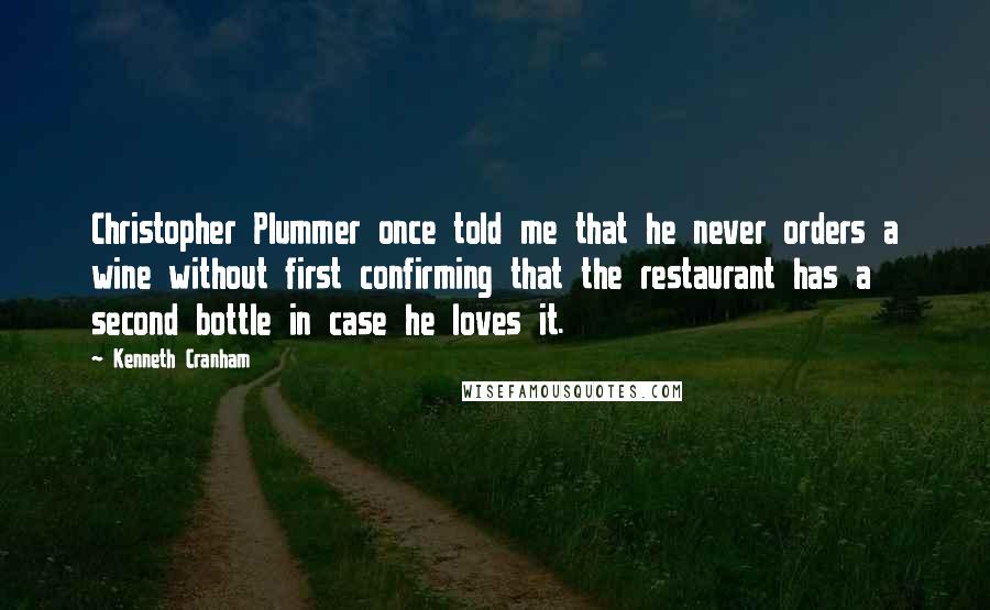 Kenneth Cranham Quotes: Christopher Plummer once told me that he never orders a wine without first confirming that the restaurant has a second bottle in case he loves it.