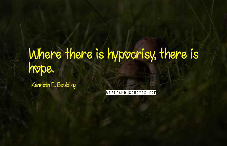 Kenneth E. Boulding Quotes: Where there is hypocrisy, there is hope.