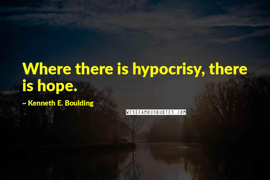 Kenneth E. Boulding Quotes: Where there is hypocrisy, there is hope.