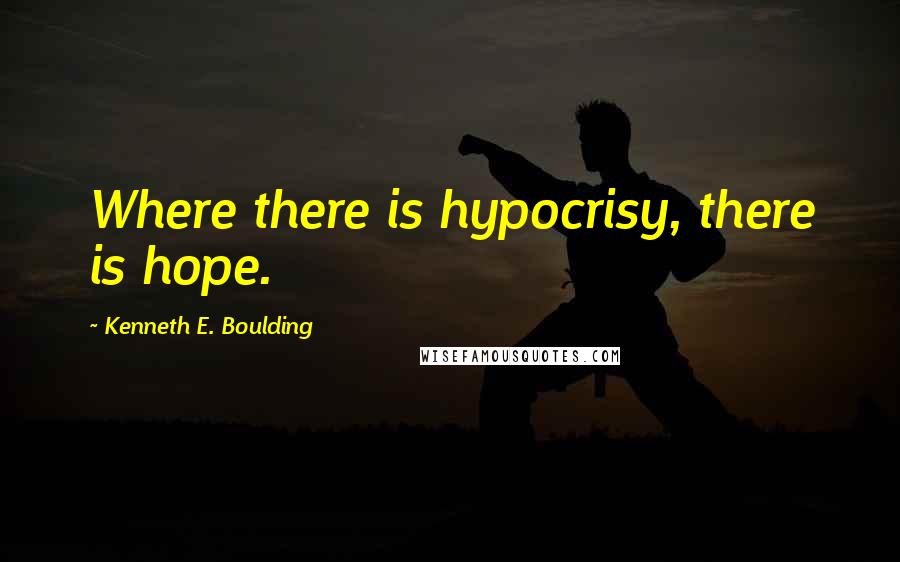 Kenneth E. Boulding Quotes: Where there is hypocrisy, there is hope.