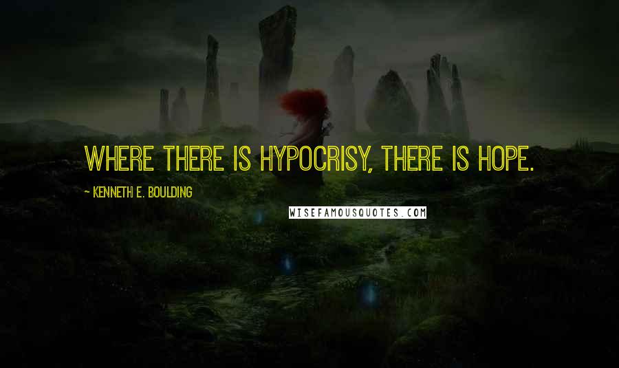 Kenneth E. Boulding Quotes: Where there is hypocrisy, there is hope.