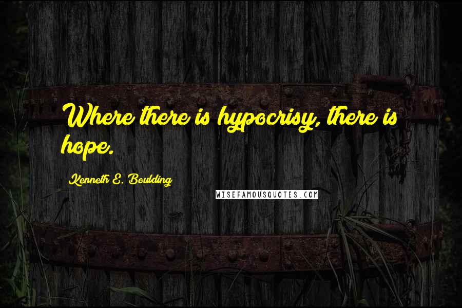 Kenneth E. Boulding Quotes: Where there is hypocrisy, there is hope.