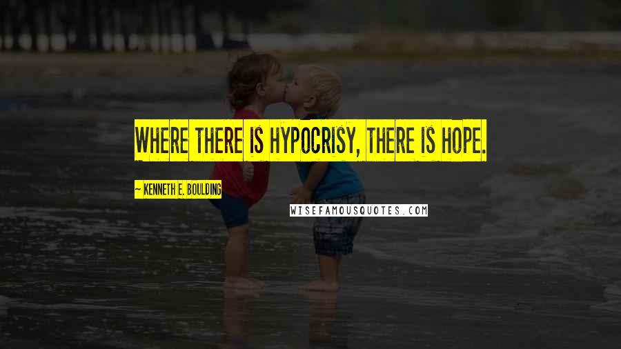 Kenneth E. Boulding Quotes: Where there is hypocrisy, there is hope.