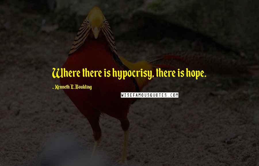 Kenneth E. Boulding Quotes: Where there is hypocrisy, there is hope.