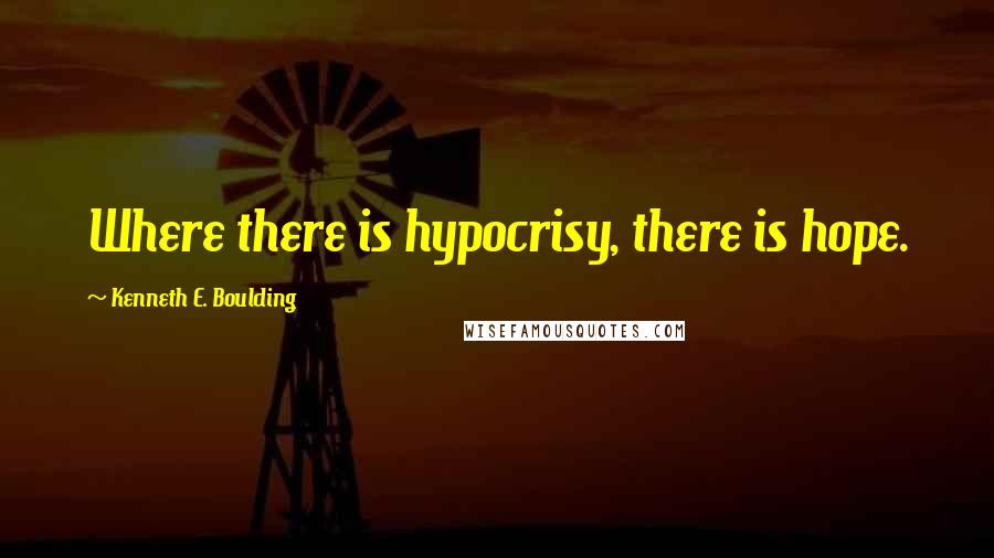 Kenneth E. Boulding Quotes: Where there is hypocrisy, there is hope.