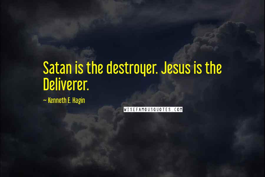 Kenneth E. Hagin Quotes: Satan is the destroyer. Jesus is the Deliverer.