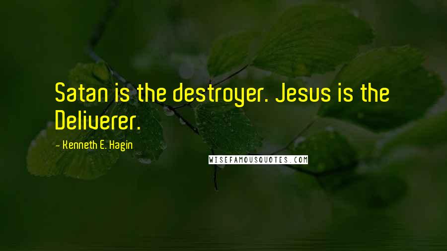 Kenneth E. Hagin Quotes: Satan is the destroyer. Jesus is the Deliverer.