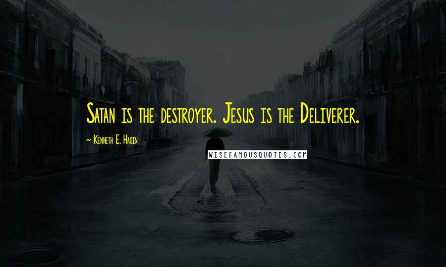 Kenneth E. Hagin Quotes: Satan is the destroyer. Jesus is the Deliverer.