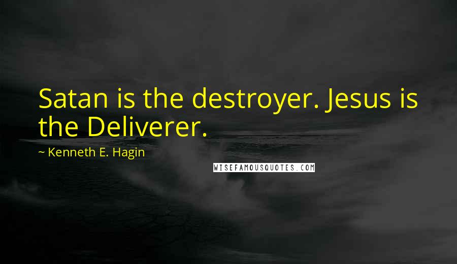 Kenneth E. Hagin Quotes: Satan is the destroyer. Jesus is the Deliverer.