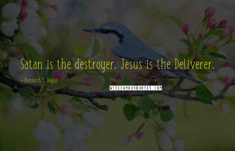 Kenneth E. Hagin Quotes: Satan is the destroyer. Jesus is the Deliverer.