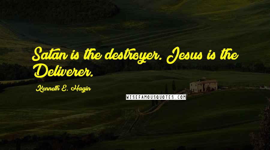 Kenneth E. Hagin Quotes: Satan is the destroyer. Jesus is the Deliverer.