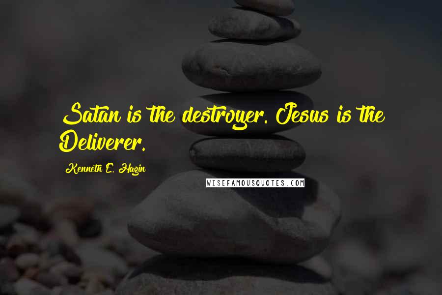 Kenneth E. Hagin Quotes: Satan is the destroyer. Jesus is the Deliverer.