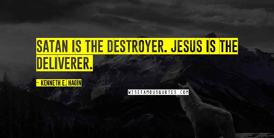 Kenneth E. Hagin Quotes: Satan is the destroyer. Jesus is the Deliverer.