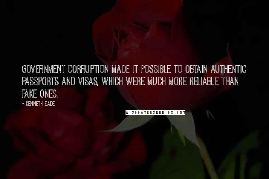 Kenneth Eade Quotes: Government corruption made it possible to obtain authentic passports and visas, which were much more reliable than fake ones.