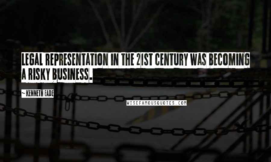 Kenneth Eade Quotes: Legal representation in the 21st century was becoming a risky business.