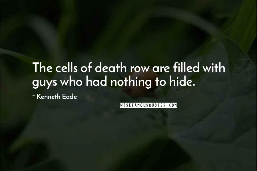 Kenneth Eade Quotes: The cells of death row are filled with guys who had nothing to hide.