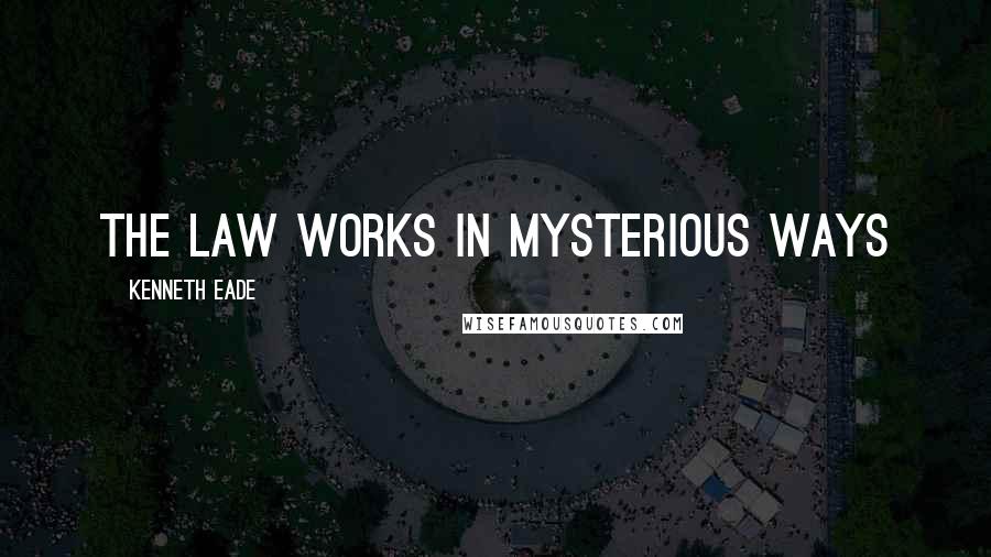 Kenneth Eade Quotes: The law works in mysterious ways