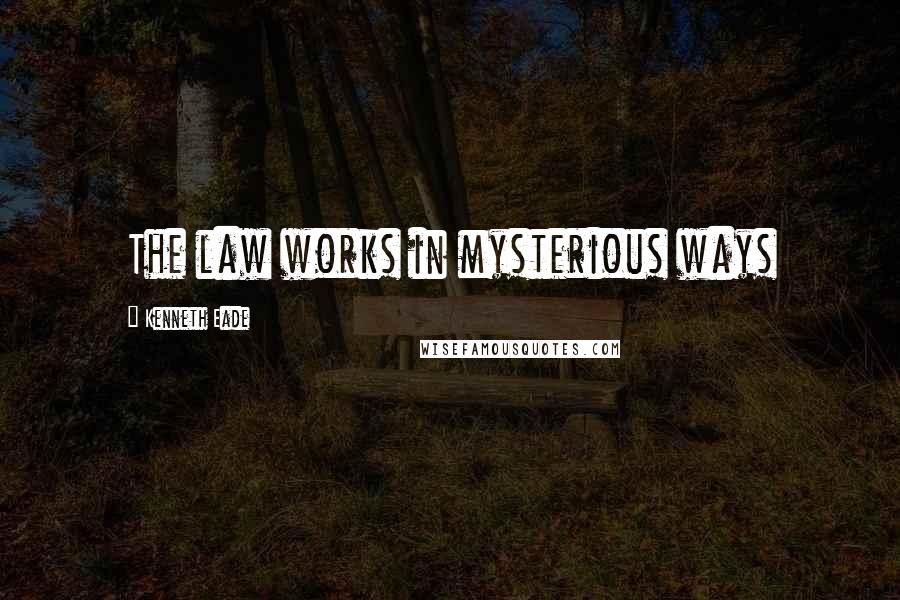 Kenneth Eade Quotes: The law works in mysterious ways