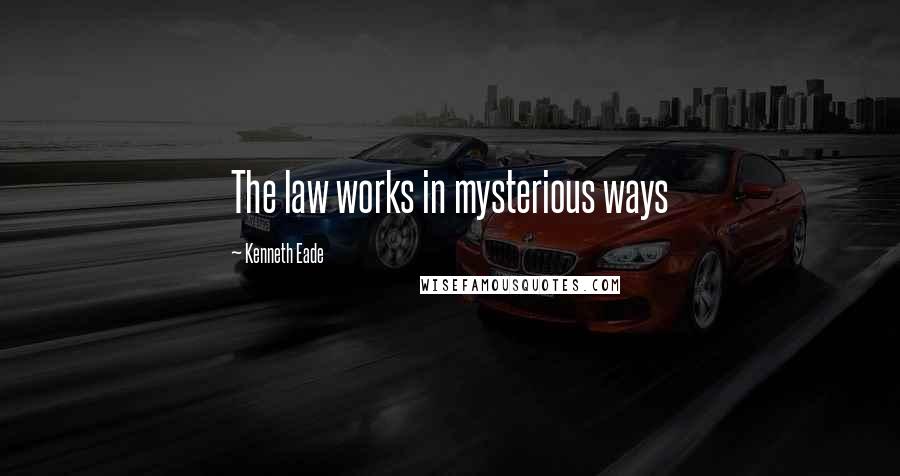 Kenneth Eade Quotes: The law works in mysterious ways