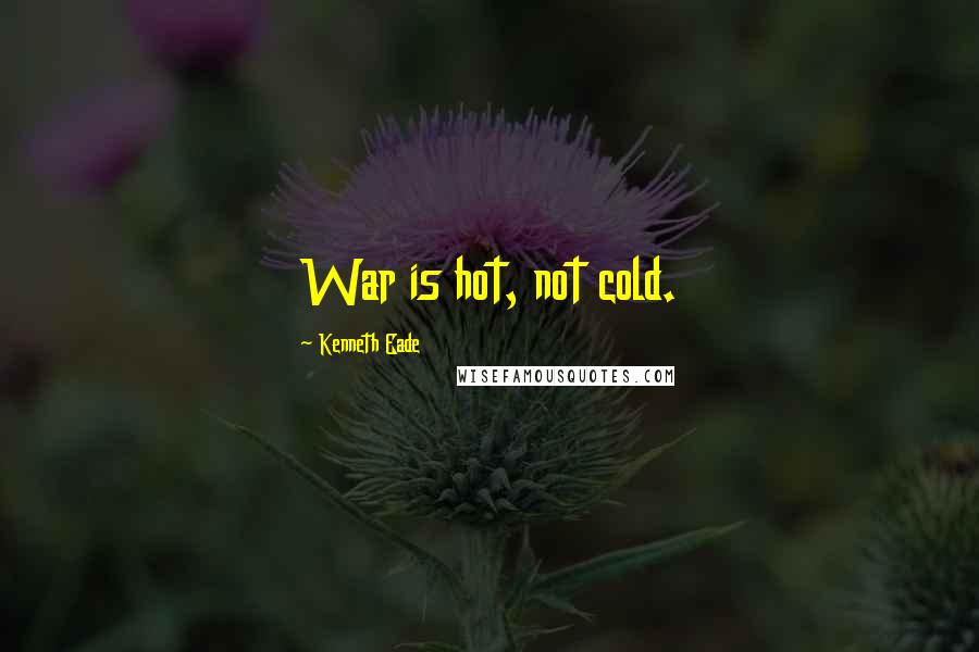 Kenneth Eade Quotes: War is hot, not cold.