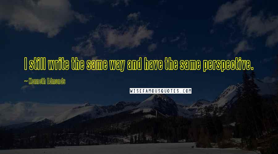 Kenneth Edmonds Quotes: I still write the same way and have the same perspective.