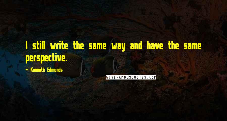 Kenneth Edmonds Quotes: I still write the same way and have the same perspective.