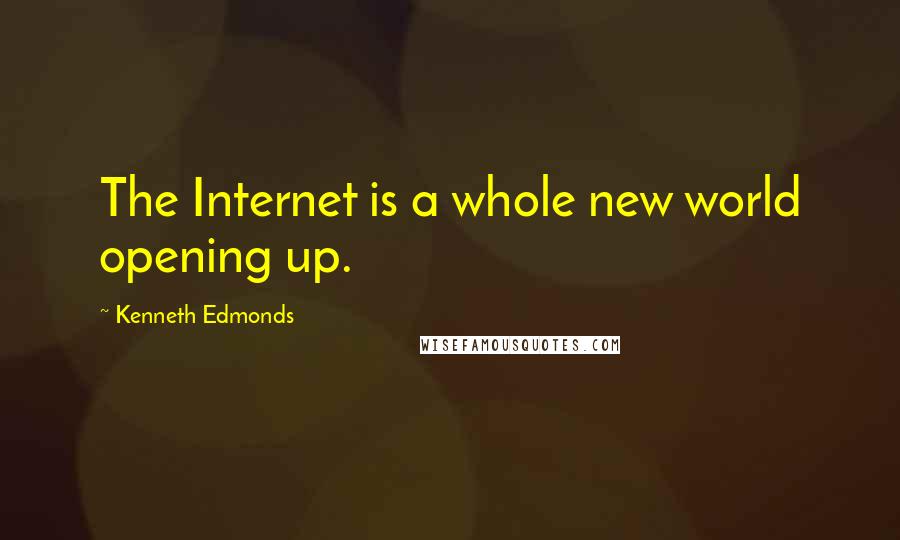 Kenneth Edmonds Quotes: The Internet is a whole new world opening up.